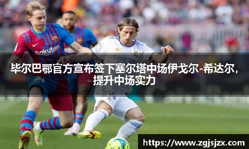 毕尔巴鄂官方宣布签下塞尔塔中场伊戈尔-希达尔，提升中场实力
