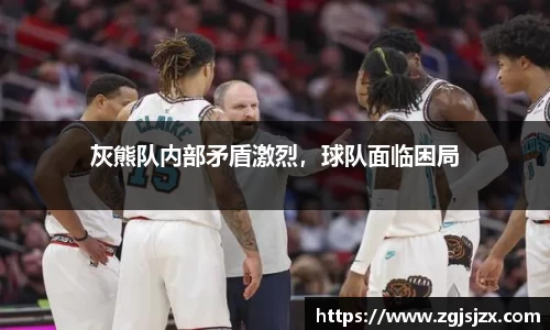 灰熊队内部矛盾激烈，球队面临困局