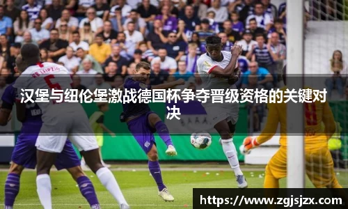 汉堡与纽伦堡激战德国杯争夺晋级资格的关键对决